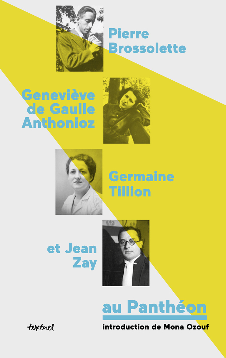 Editions Textuel -  Pierre Brossolette,  Geneviève de Gaulle Anthonioz, Germaine Tillion  et Jean Zay au Panthéon